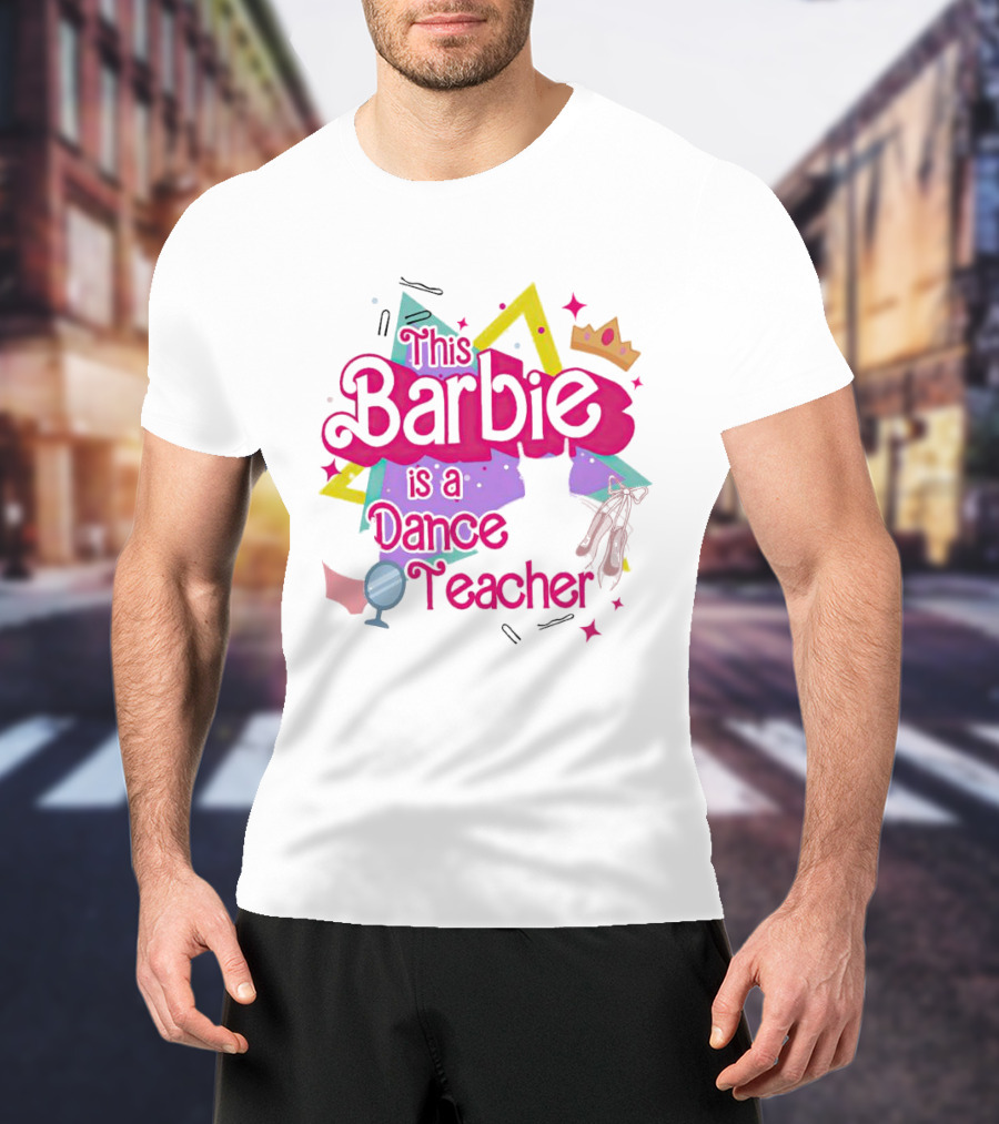 This Barbie Is A Dance Teacher With Ballet Shoes And Crown T-Shirt
