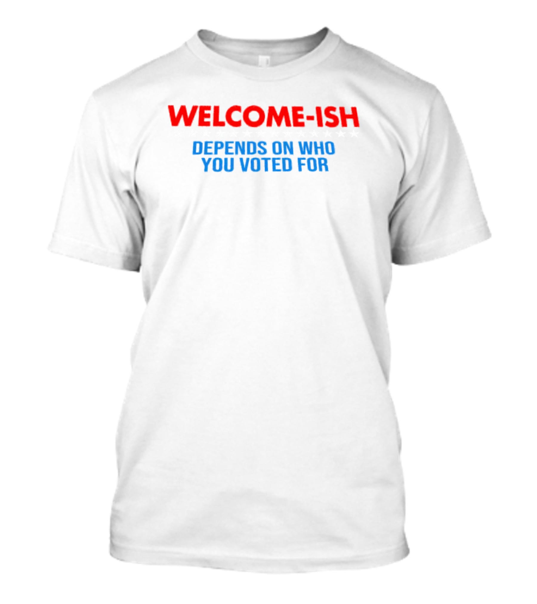 WELCOME-ISH Depends On Who You Voted For T-Shirt