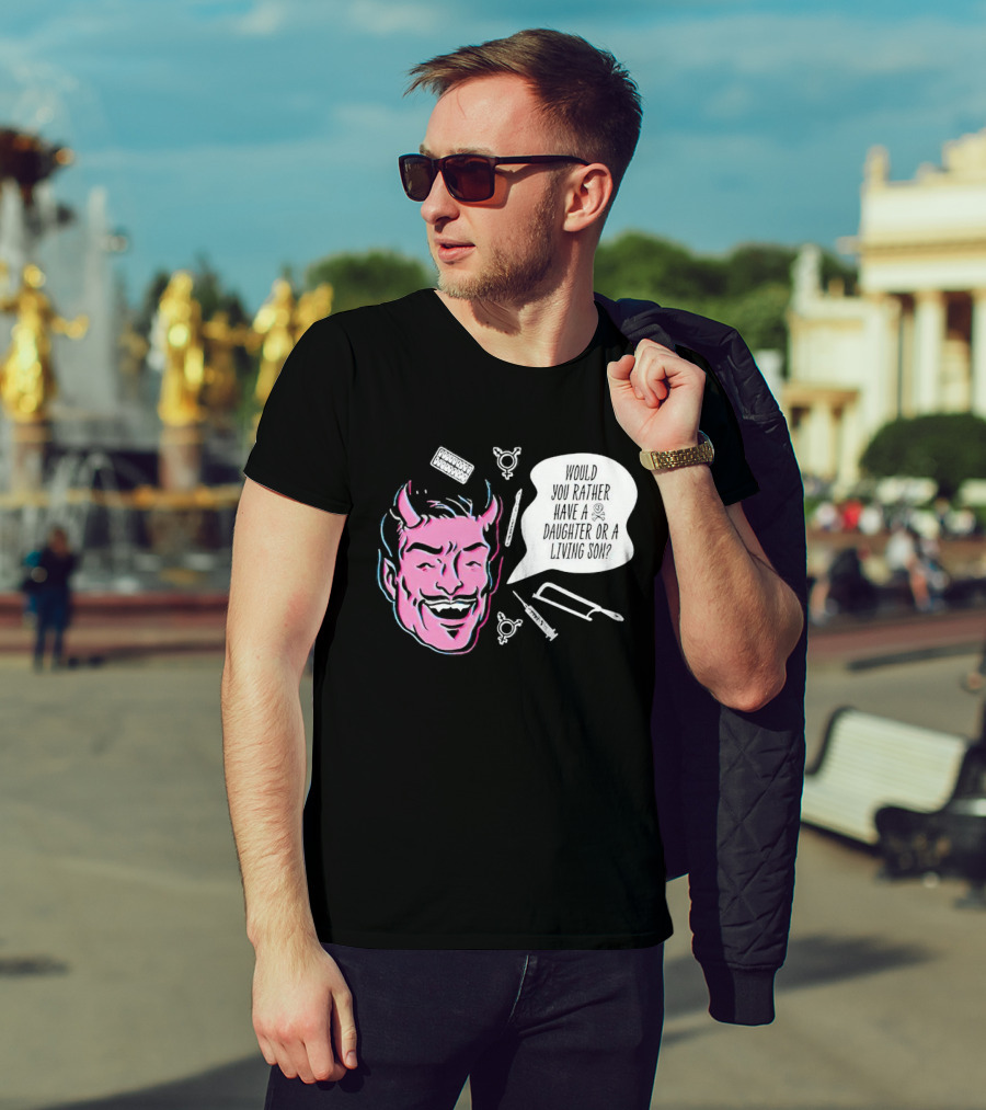 Powdered Wig Machine Devil Face Would You Rather Have A Daughter Or A Living Son T-Shirt