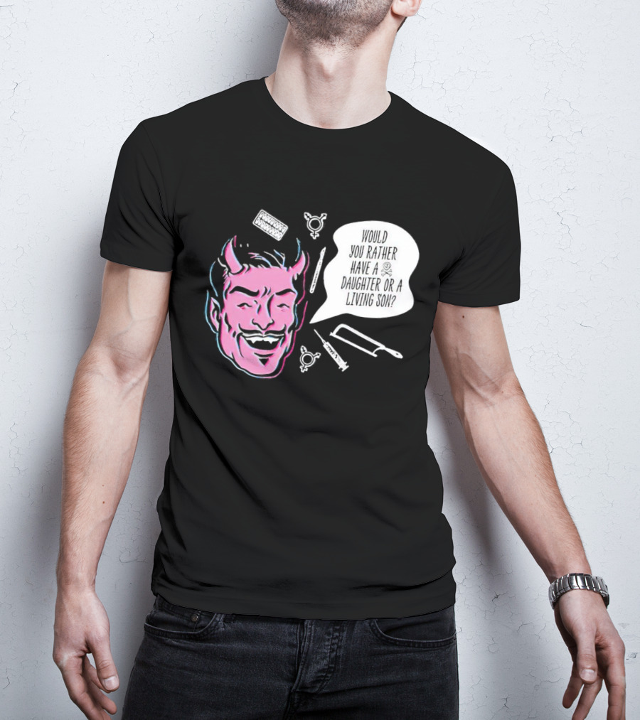 Powdered Wig Machine Devil Face Would You Rather Have A Daughter Or A Living Son T-Shirt