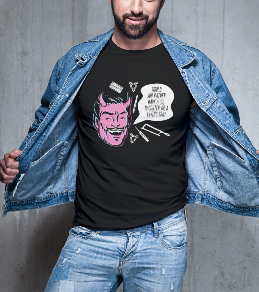 Powdered Wig Machine Devil Face Would You Rather Have A Daughter Or A Living Son T-Shirt