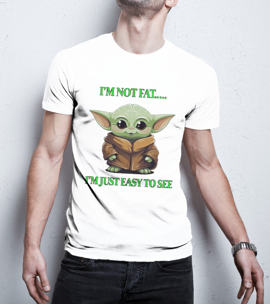 I'm Not Fat Baby Yoda I'm Just Easy To See T-Shirt