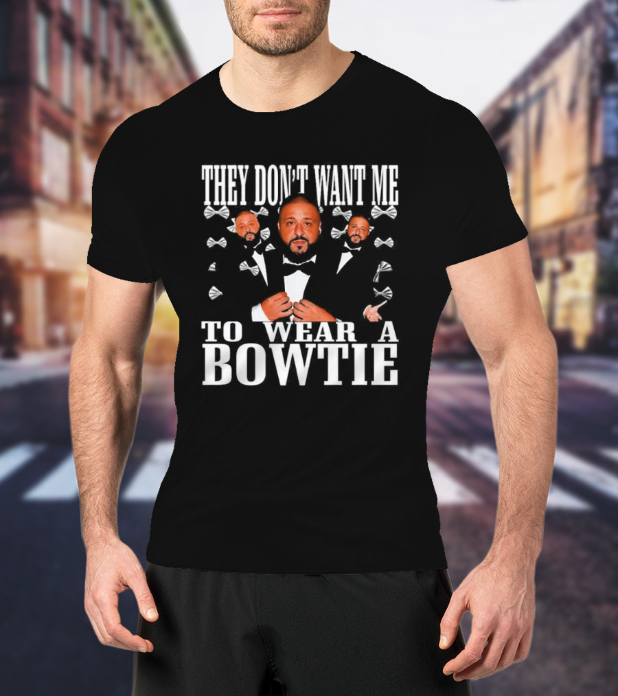 THEY DON’T WANT ME TO WEAR A BOWTIE DJ KHALED TUXEDO BOW TIE ICONIC LOOK T-Shirt