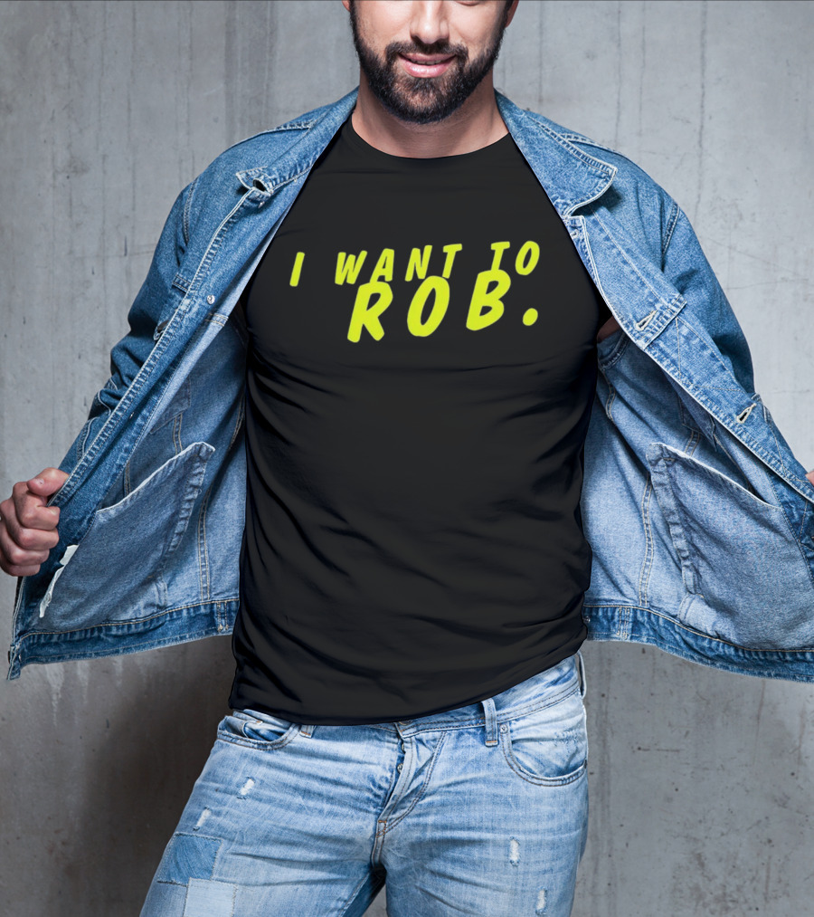 I Want To Rob Distinctive Statement Bold Yellow Letters T-Shirt
