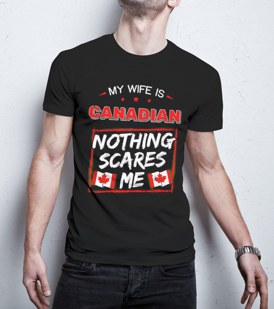 My Wife Is Canadian Nothing Scares Me Canadian Flags T-Shirt