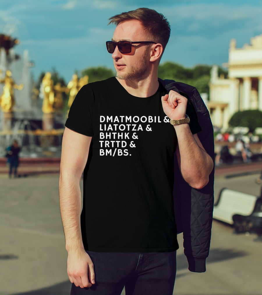 DMATMOOBIL And LIATOTZA And BHTHK And TRTTD And BM/BS T-Shirt