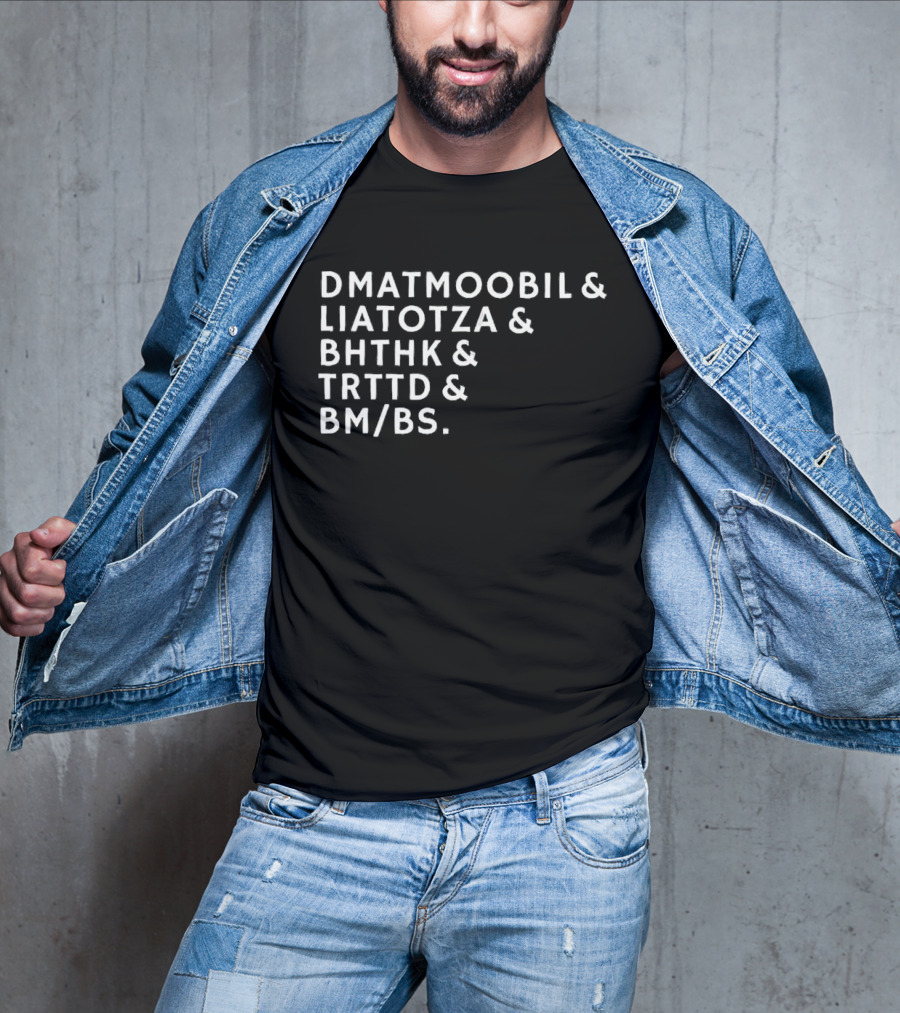 DMATMOOBIL And LIATOTZA And BHTHK And TRTTD And BM/BS T-Shirt