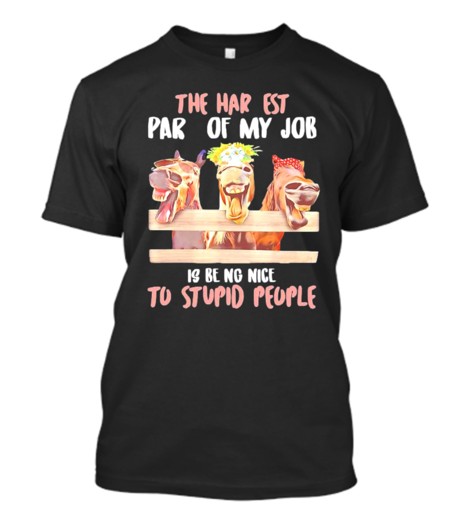 The Hardest Part Of My Job Is Being Nice To Stupid People Horse T-Shirt