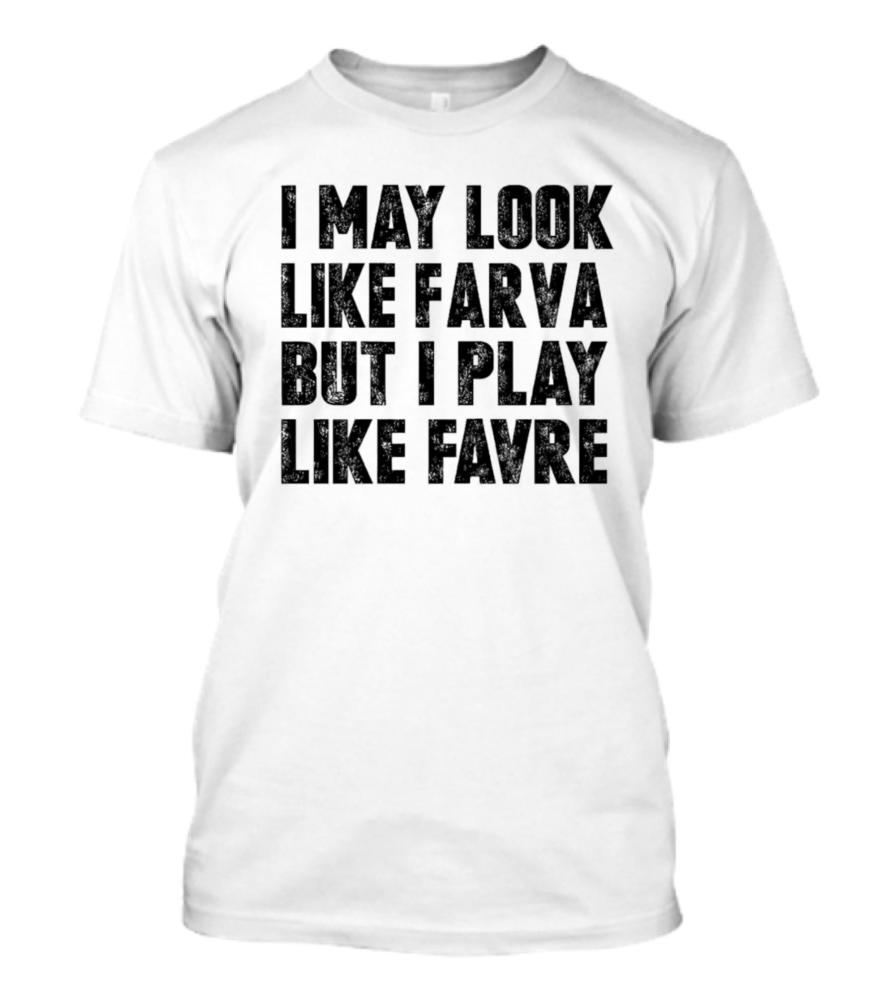 I May Look Like Farva But I Play Like Favre Sports Humor T-Shirt