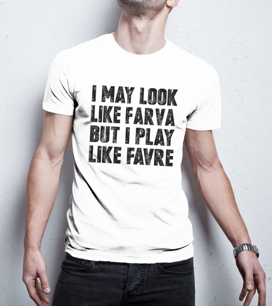 I May Look Like Farva But I Play Like Favre Sports Humor T-Shirt