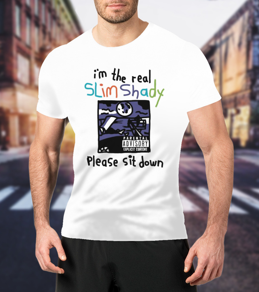 I'm The Real Slim Shady Please Sit Down Parental Advisory Explicit Content T-Shirt