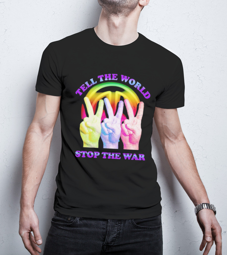 Tell The World Stop The War Peace Sign And Colorful Victory Hands T-Shirt