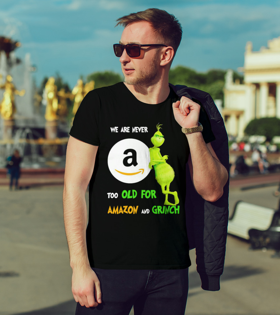 We Are Never Too Old For Amazon And Grinch Holiday Fun T-Shirt