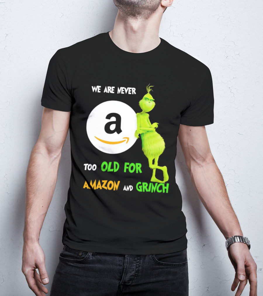 We Are Never Too Old For Amazon And Grinch Holiday Fun T-Shirt