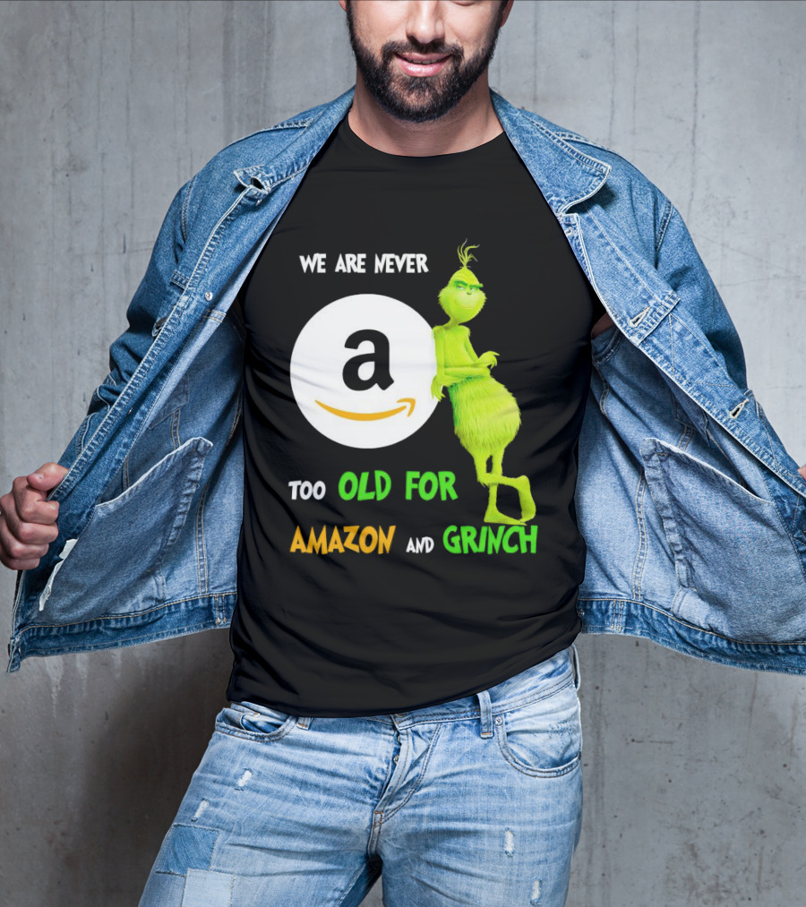 We Are Never Too Old For Amazon And Grinch Holiday Fun T-Shirt