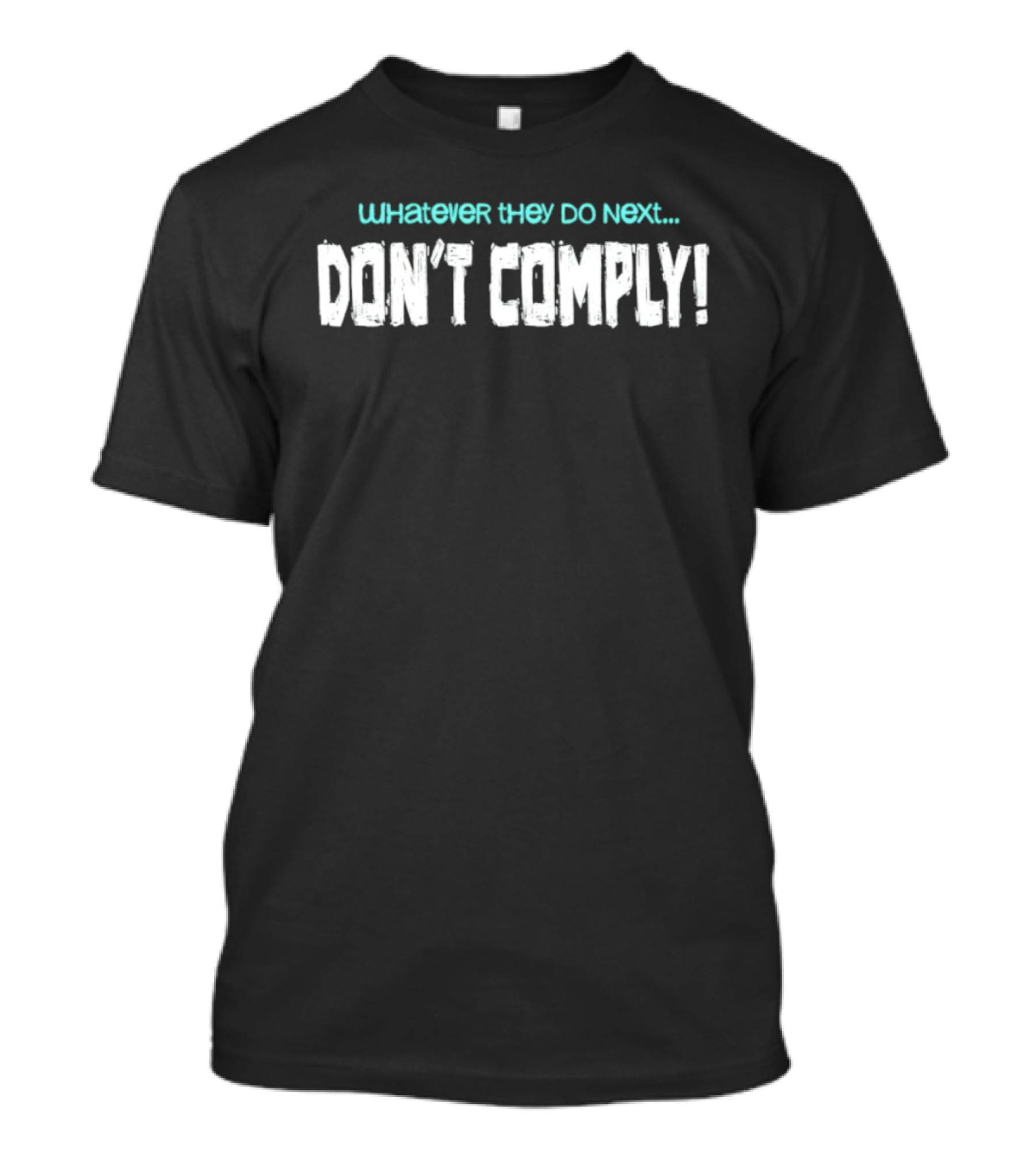 Whatever They Do Next Don't Comply T-Shirt