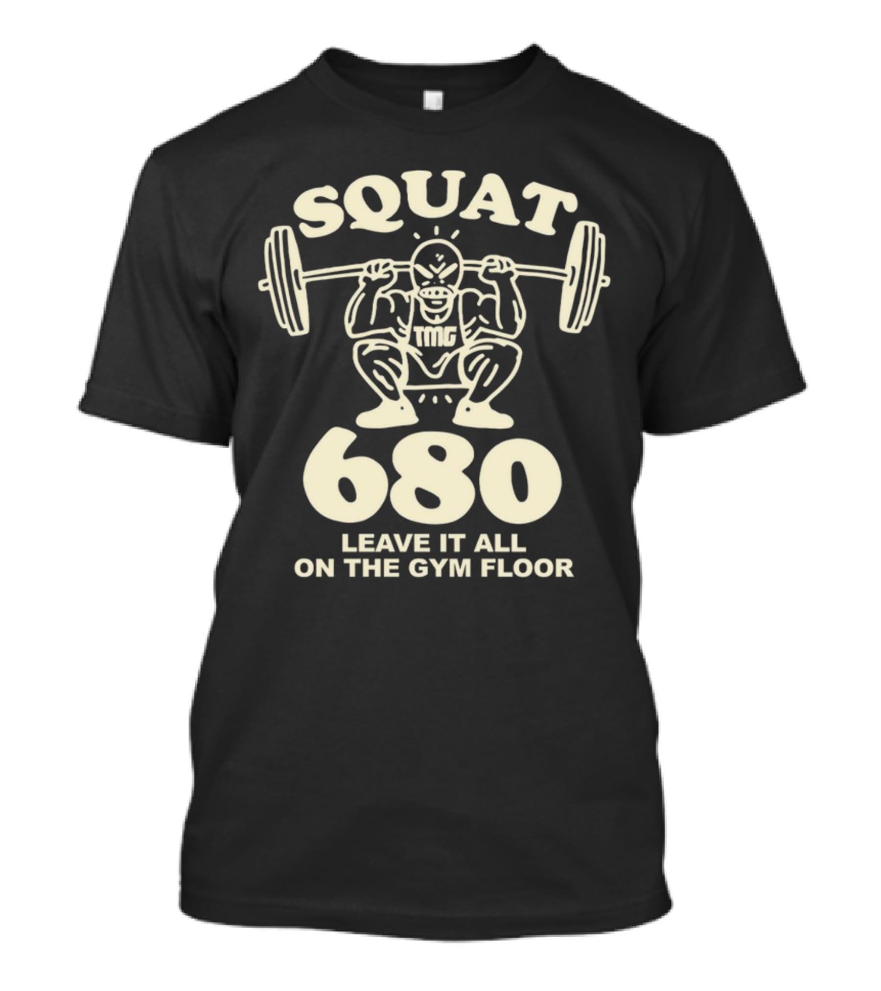 Squat 680 TMG Leave It All On The Gym Floor Powerlifting Motivation T-Shirt
