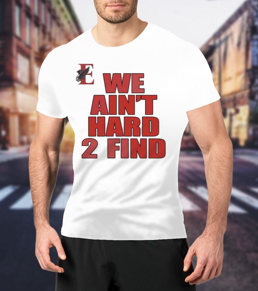 We Ain't Hard 2 Find Letter E With Hawk T-Shirt