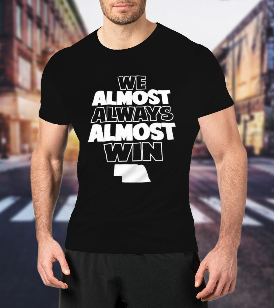 We Almost Always Almost Win Nebraska T-Shirt