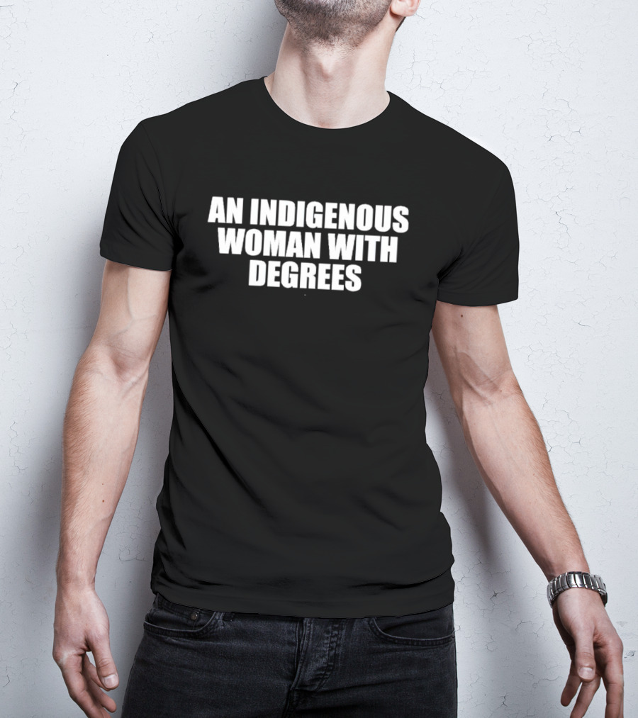 An Indigenous Woman With Degrees Educated Proudly T-Shirt