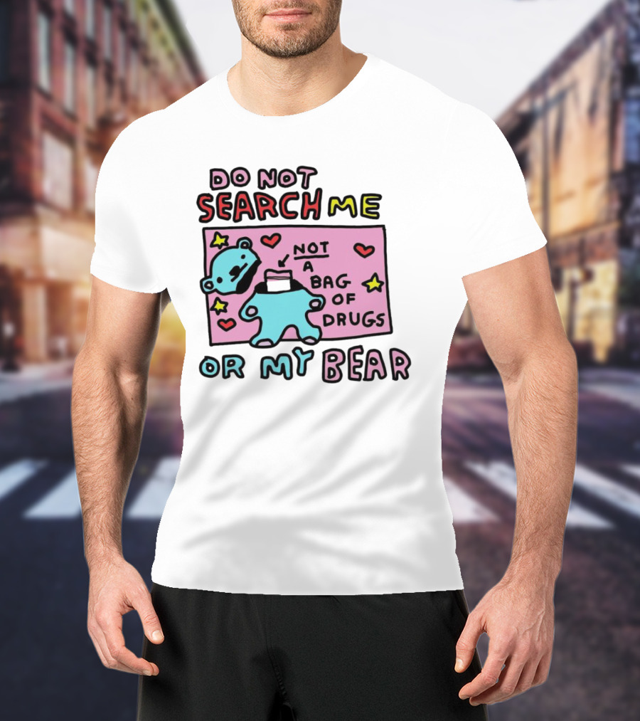 Do Not Search Me Or My Bear Not A Bag Of Drugs T-Shirt