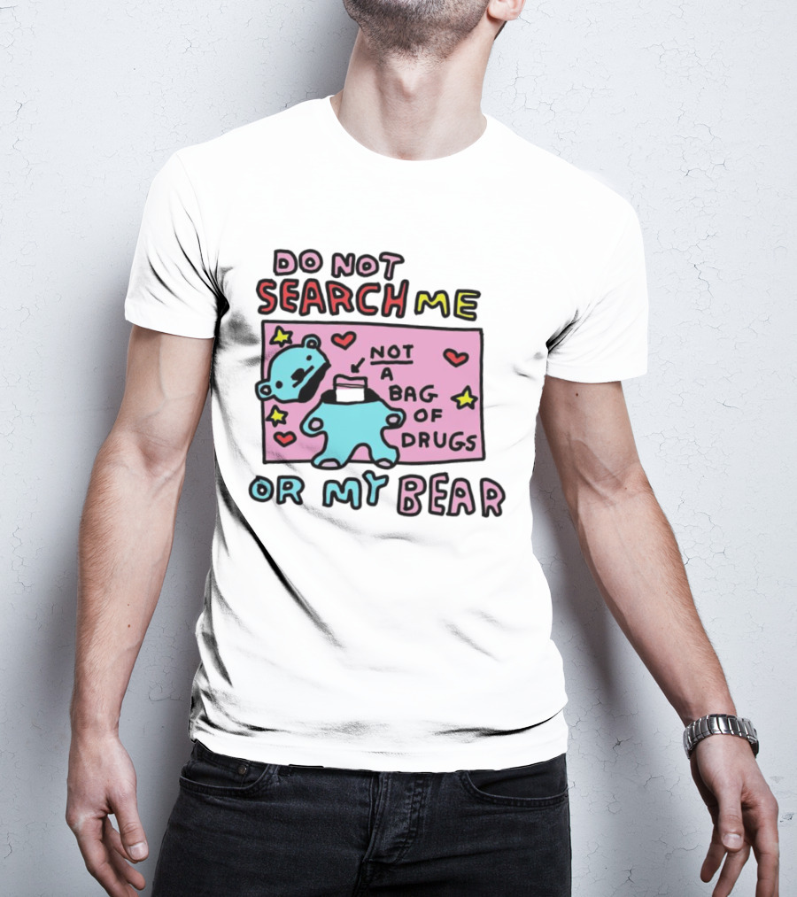 Do Not Search Me Or My Bear Not A Bag Of Drugs T-Shirt