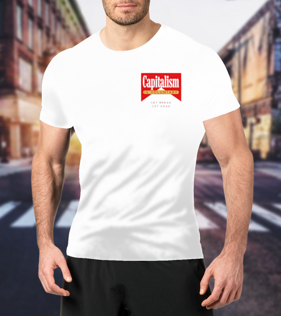 Capitalism Is Voluntary Get Bread Get Dead T-Shirt