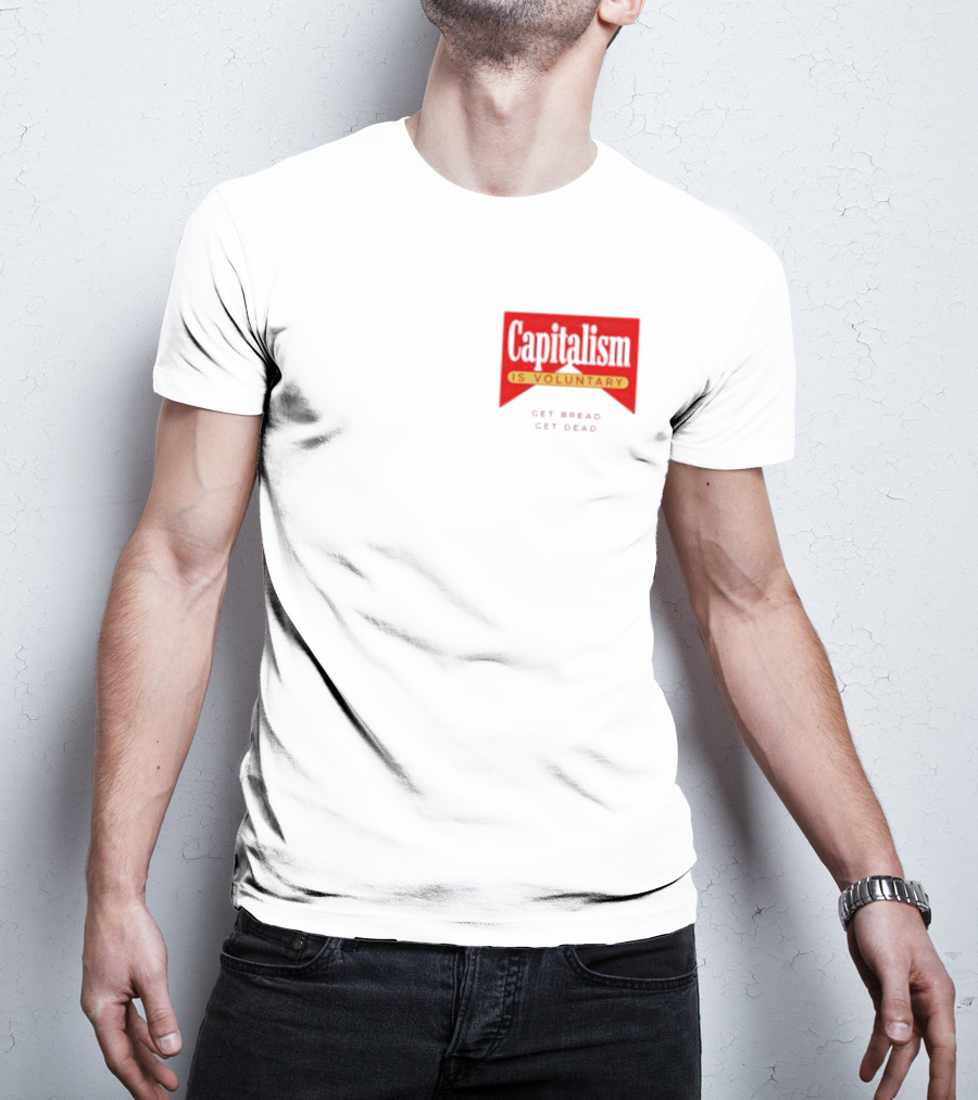 Capitalism Is Voluntary Get Bread Get Dead T-Shirt