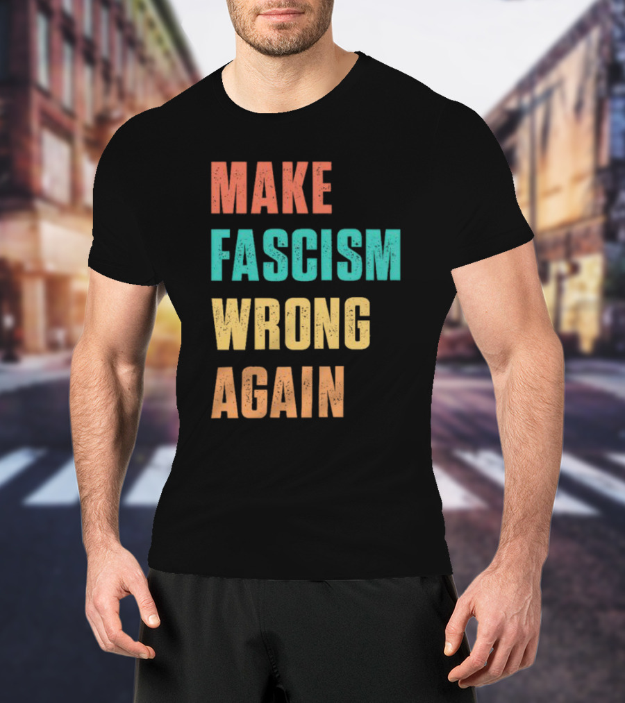Make Fascism Wrong Again T-Shirt