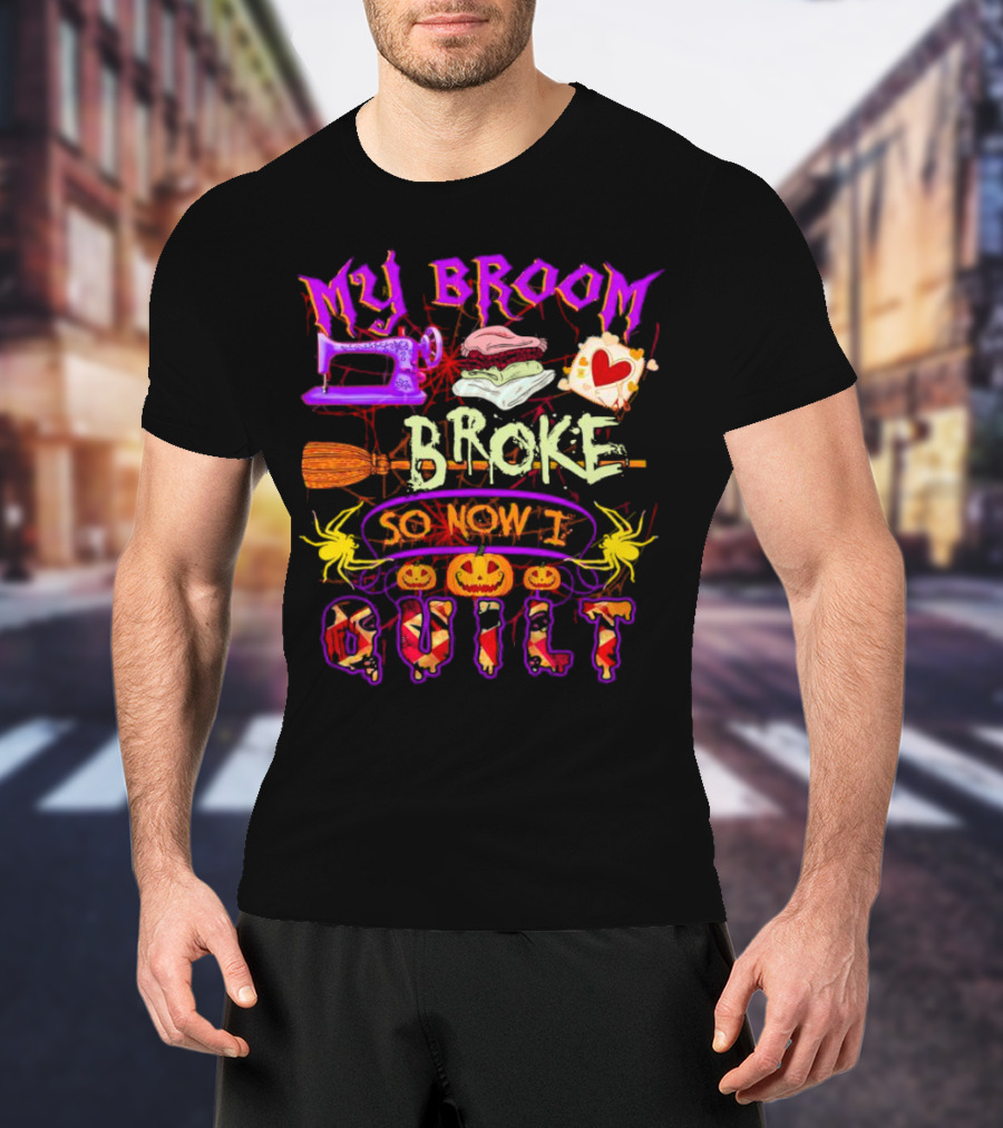 My Broom Broke So Now I Quilt Halloween Sewing Machine Pumpkins Spiders T-Shirt
