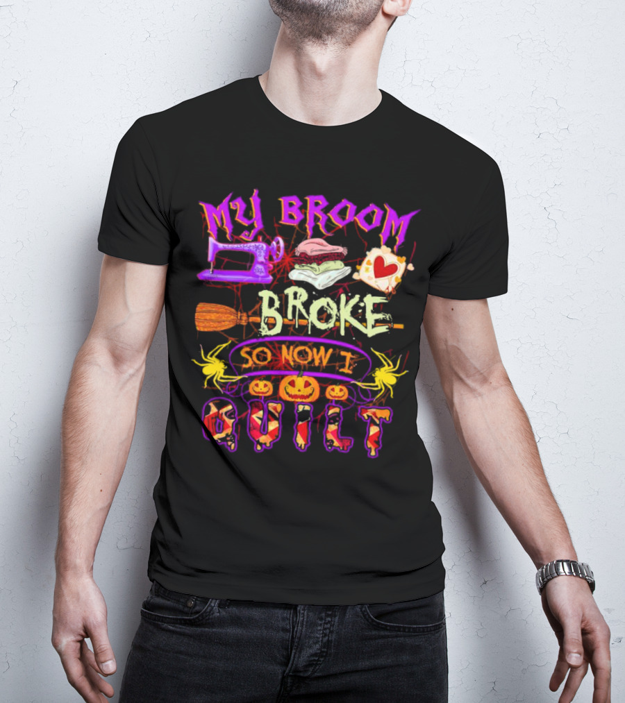 My Broom Broke So Now I Quilt Halloween Sewing Machine Pumpkins Spiders T-Shirt