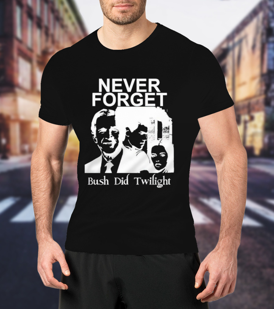 NEVER FORGET Bush Did Twilight T-Shirt