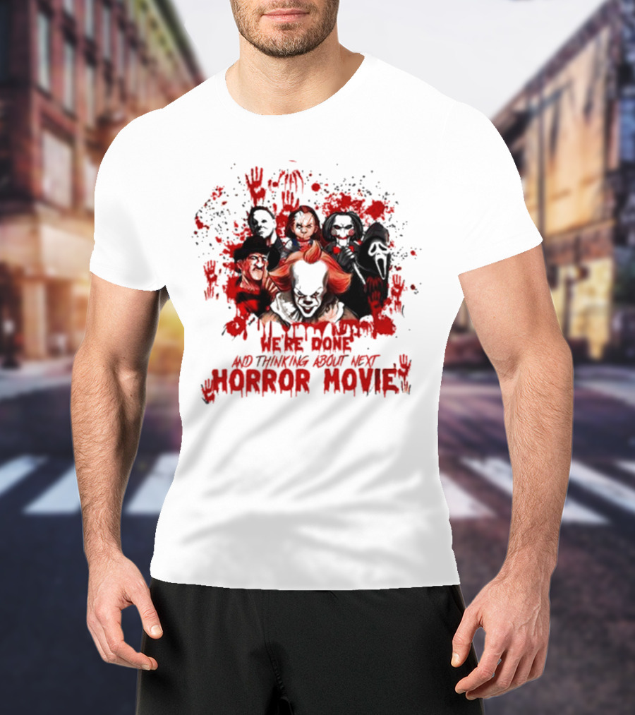 We’re Done And Thinking About Next Horror Movie With Iconic Slasher Villains T-Shirt