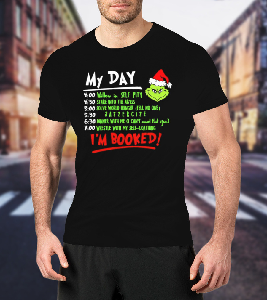 The Grinch My Day I'm Booked Schedule Wallow Self Pity Stare Abyss Solve World Hunger Jazzercise Dinner Wrestle Self-Loathing T-Shirt
