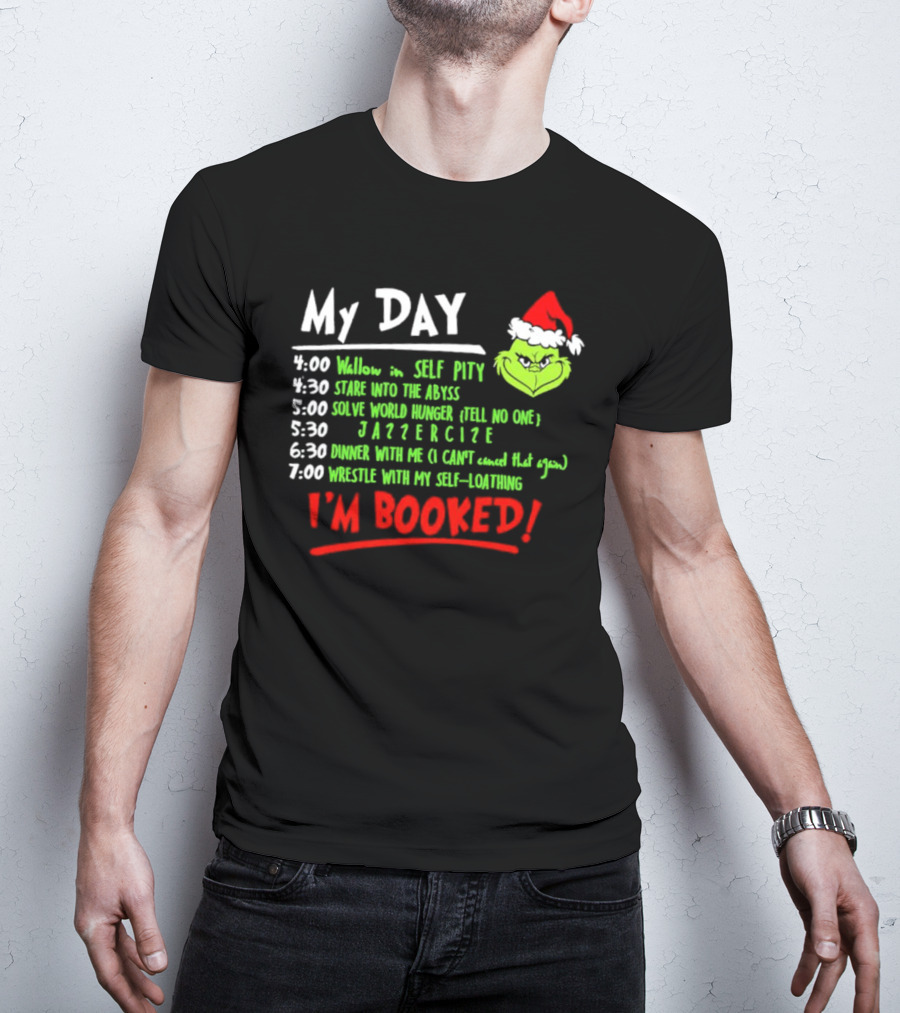 The Grinch My Day I'm Booked Schedule Wallow Self Pity Stare Abyss Solve World Hunger Jazzercise Dinner Wrestle Self-Loathing T-Shirt