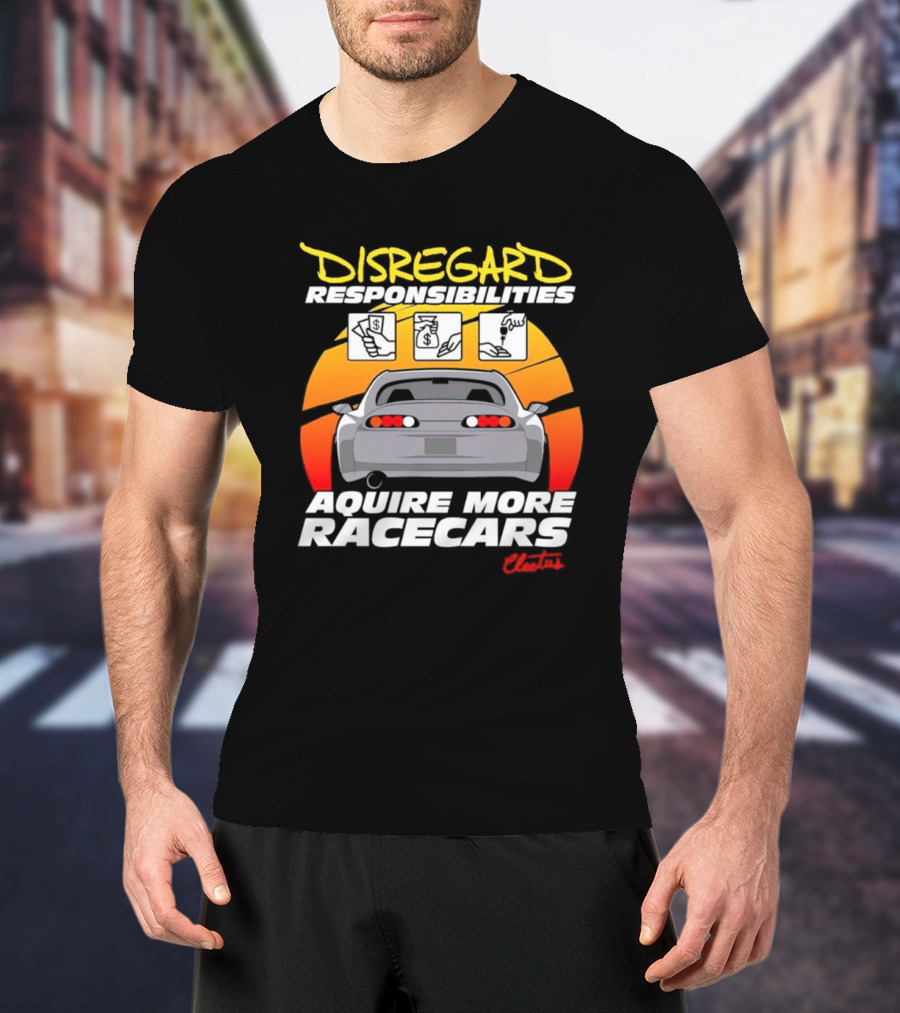 Disregard Responsibilities Aquire More Racecars Cleetus T-Shirt