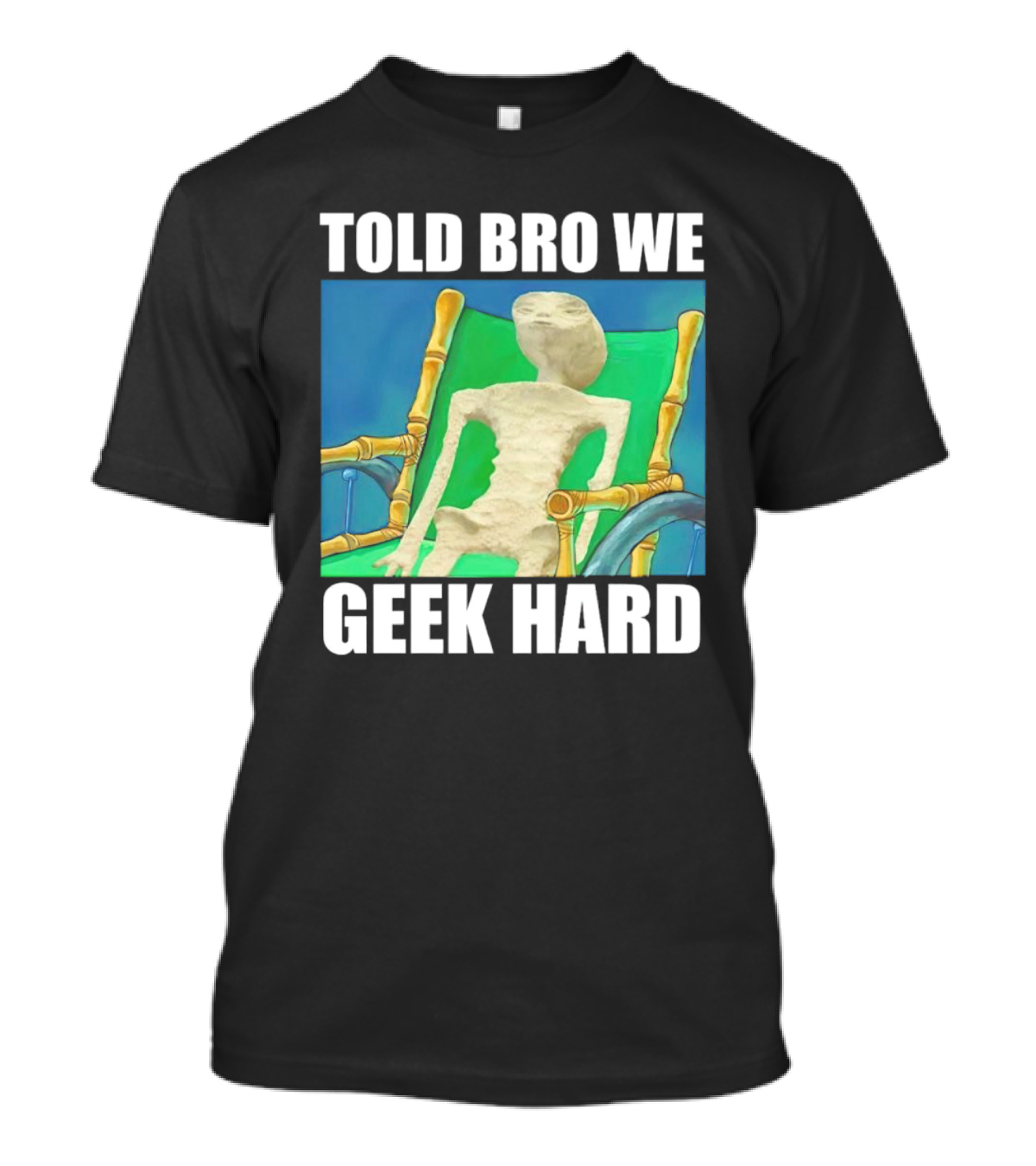 Told Bro We Geek Hard Alien Chair Relaxation T-Shirt