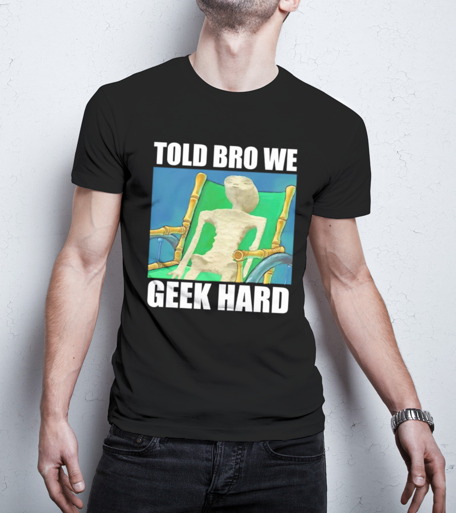 Told Bro We Geek Hard Alien Chair Relaxation T-Shirt