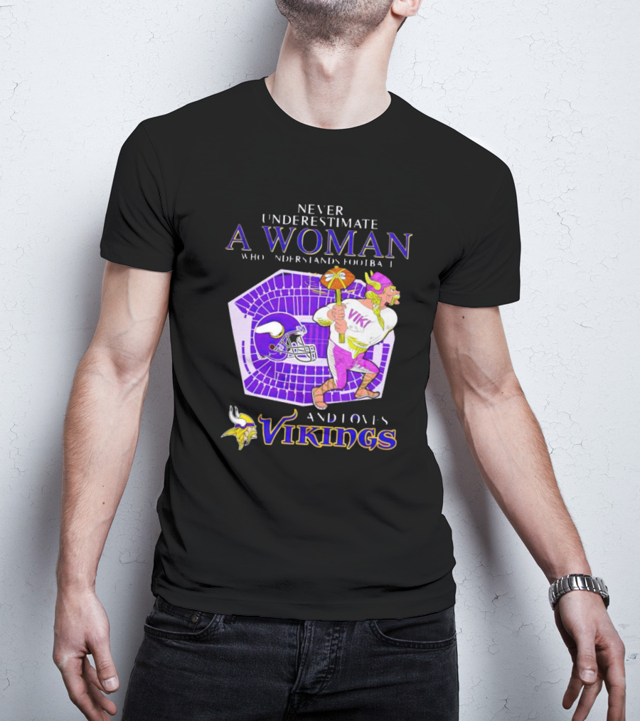Never Underestimate A Woman Who Understands Football And Loves Minnesota Vikings Vikings T-Shirt