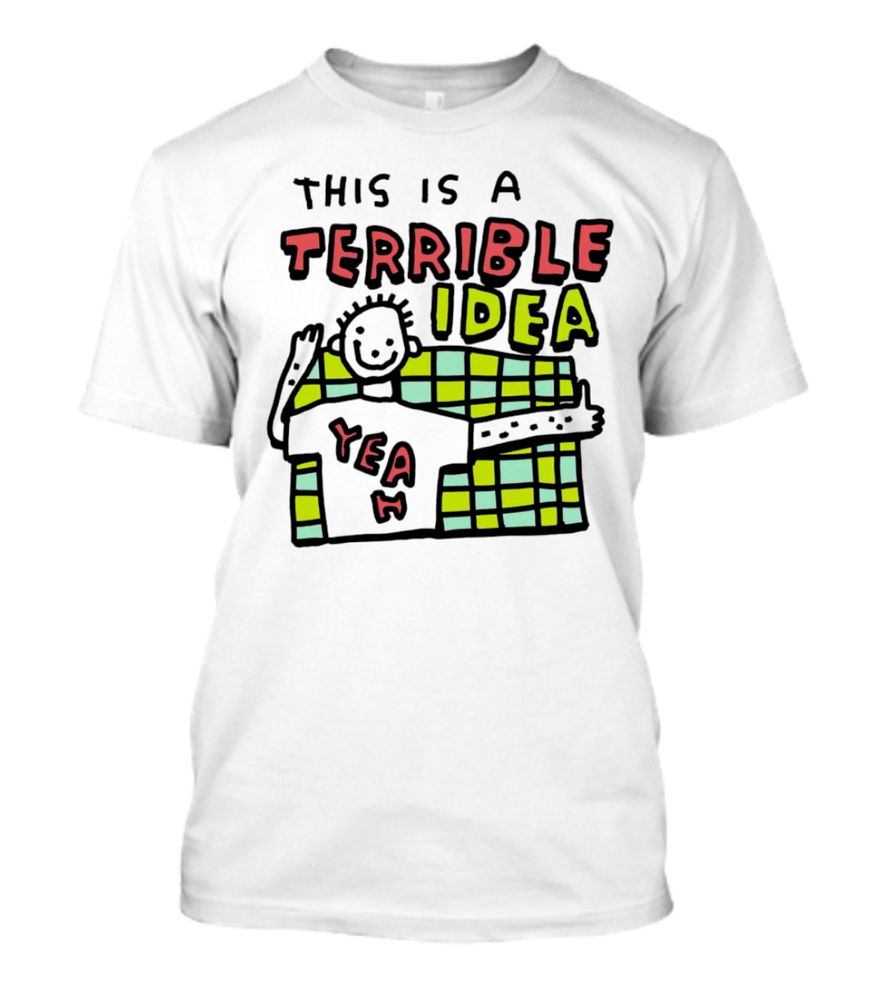 This Is A Terrible Idea Yeah T-Shirt