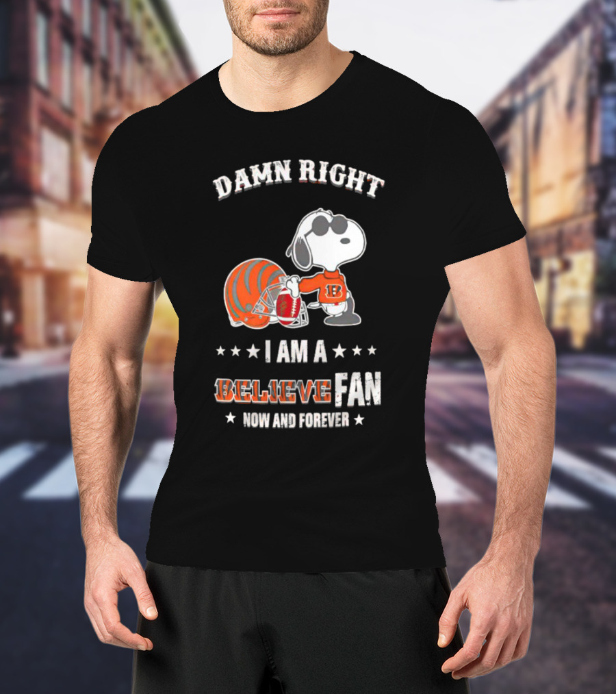 Damn Right I Am A Believe Fan Now And Forever Snoopy Cincinnati Bengals T-Shirt