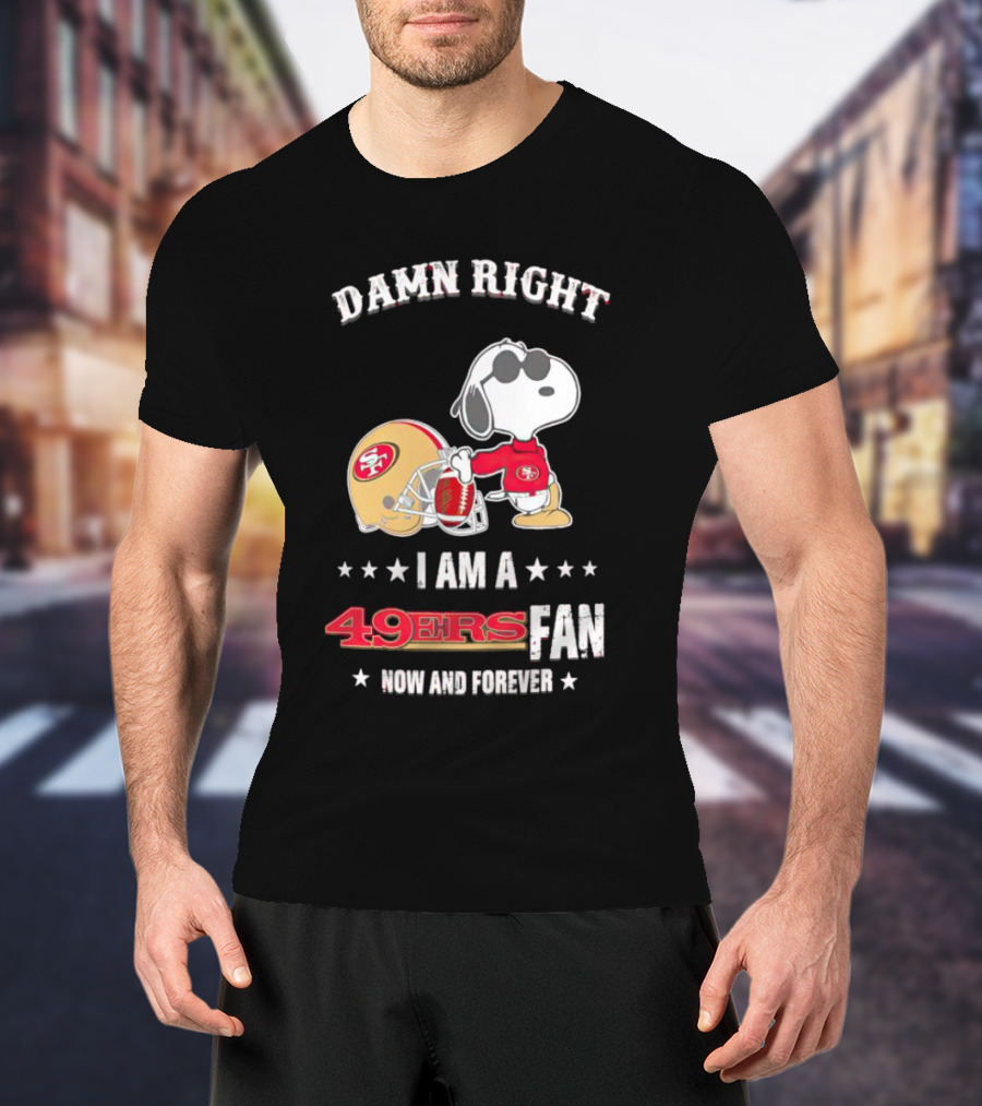 Damn Right I Am A San Francisco 49ers Fan Now And Forever Snoopy T-Shirt