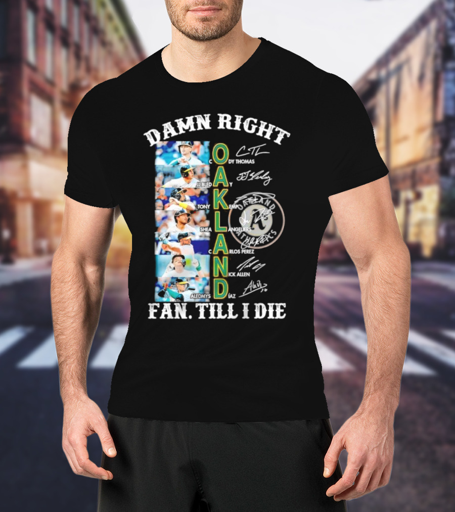 Damn Right Oakland Fan Till I Die Cody Thomas JJ Bleday Tony Kemp Shea Langeliers Nick Allen Signatures T-Shirt