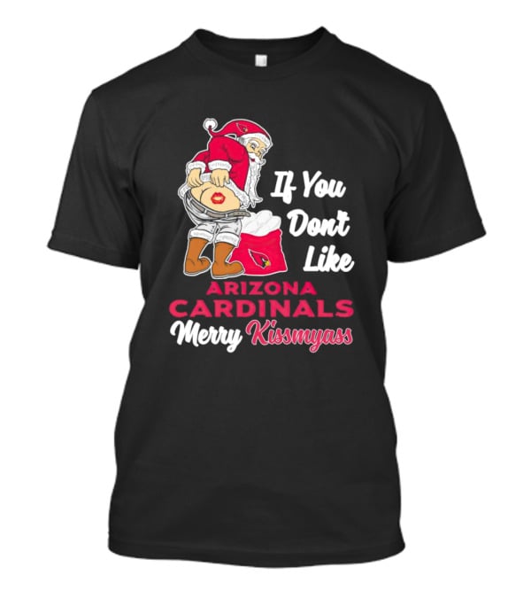 If You Don't Like Arizona Cardinals Merry Kissmyass Santa T-Shirt