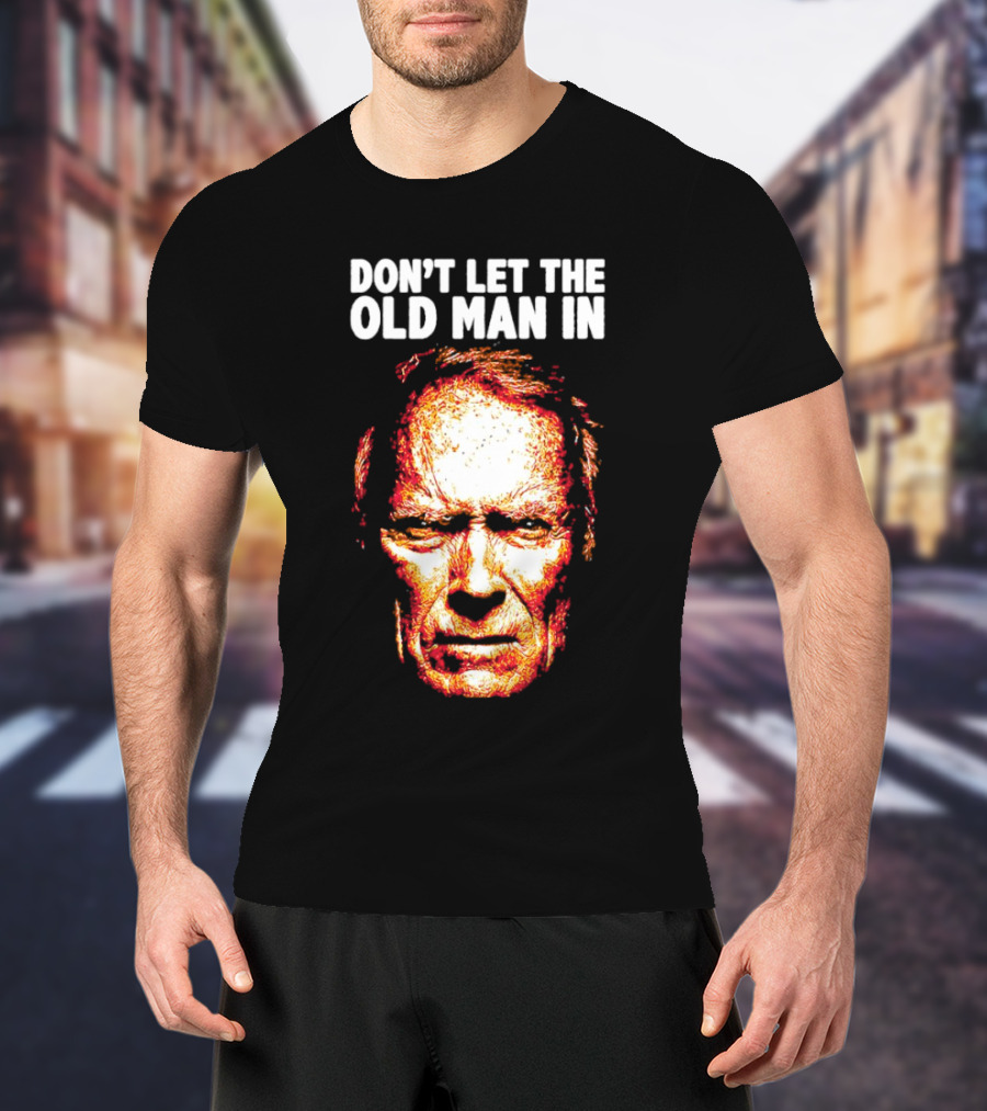 Clint Eastwood Don't Let The Old Man In T-Shirt