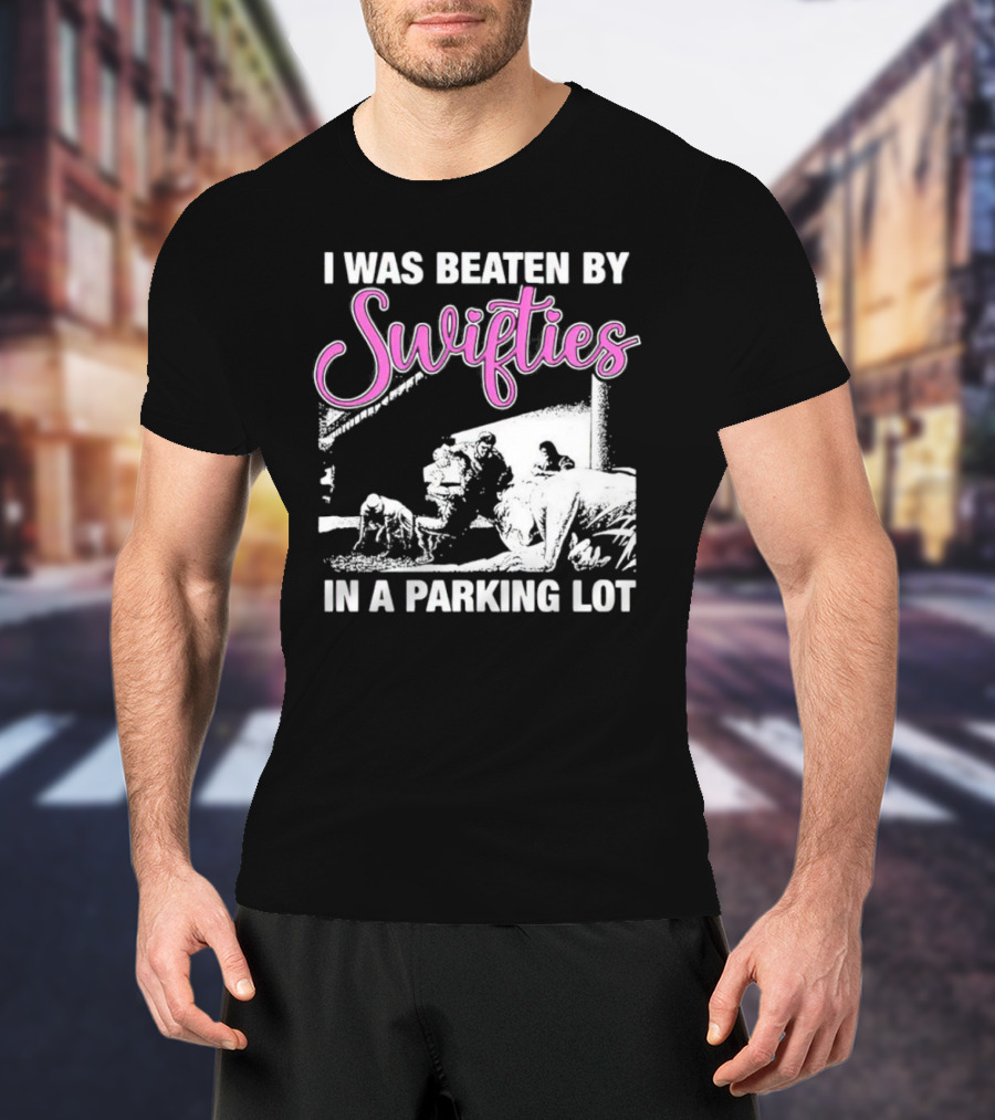 I Was Beaten By Swifties In A Parking Lot T-Shirt