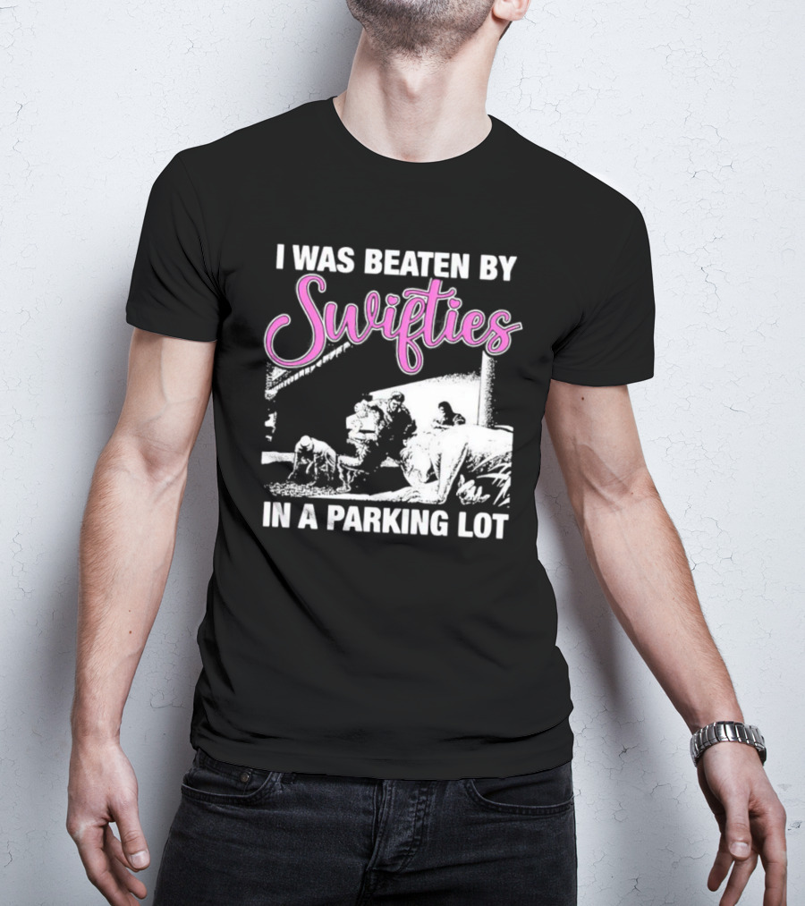 I Was Beaten By Swifties In A Parking Lot T-Shirt