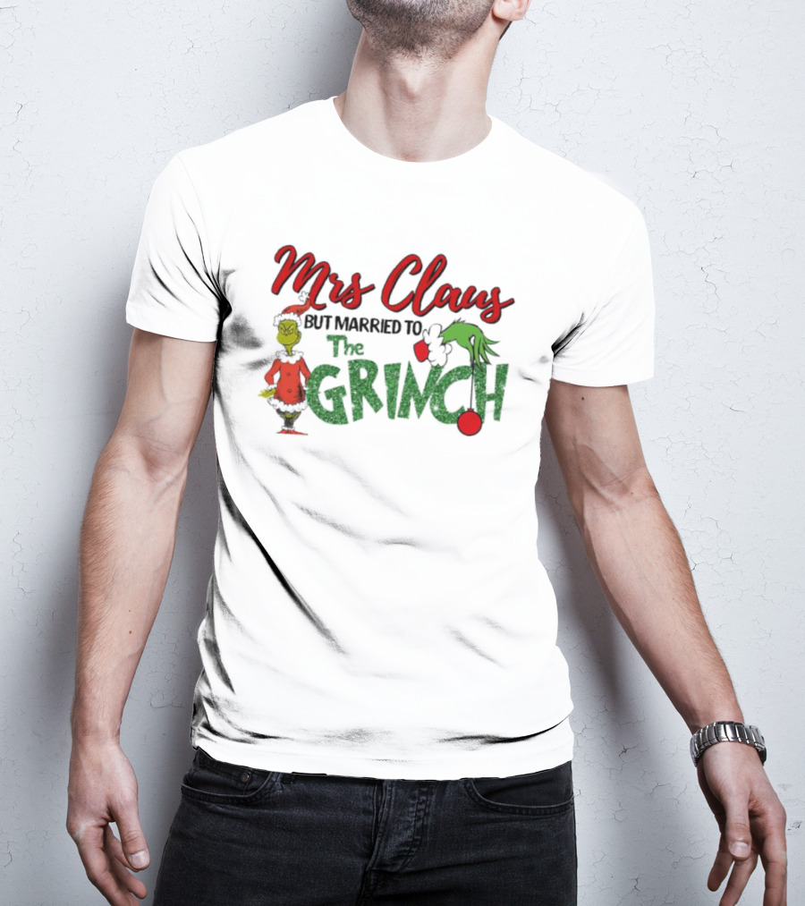 Mrs Claus But Married To The Grinch Holiday Humor T-Shirt