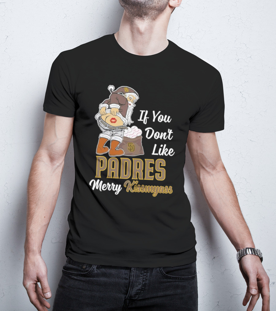 If You Don't Like Padres Merry Kissmyass Santa Claus T-Shirt