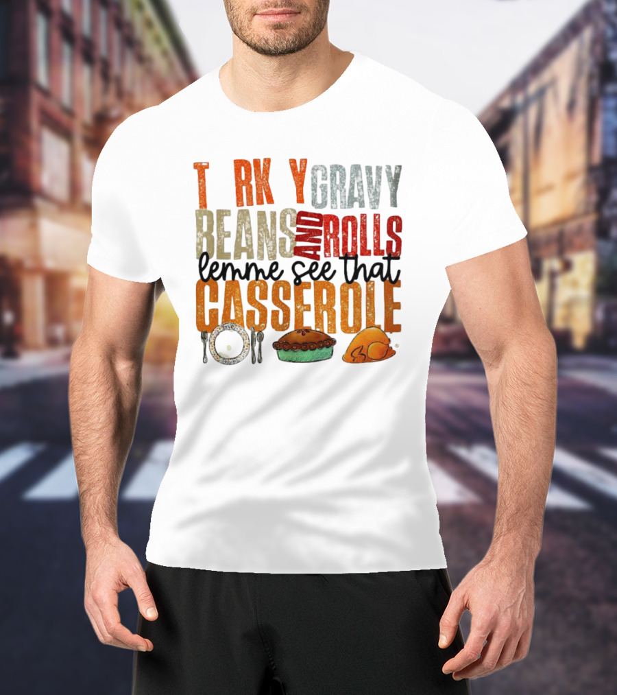Turkey Gravy Beans And Rolls Lemme See That Casserole T-Shirt